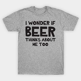 Beer thinks about me too T-Shirt